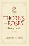  Katherine M Welch - Thorns and Roses of Greyfield: A Novel.