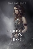 Morgan Rice - Rebelle, Pion, Roi (De Couronnes et de Gloire, Tome n°4).