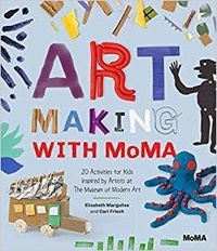Elizabeth Margulies et Cari Frisch - Art Making with MoMA - 20 Activities for Kids Inspired by Artists at The Museum of Modern Art.