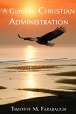  Timothy M. Farabaugh - A Guide to Christian Administration.