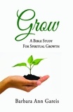  Barbara Ann Gareis - Grow: A Bible Study for Spiritual Growth.
