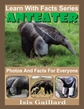  Isis Gaillard - Anteater Photos and Facts for Everyone - Learn With Facts Series, #75.