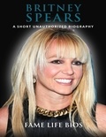  Fame Life Bios - Britney Spears A Short Unauthorized Biography.
