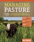 Dale Strickler - Managing Pasture - A Complete Guide to Building Healthy Pasture for Grass-Based Meat &amp; Dairy Animals.