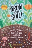 Diane Miessler et Elaine R. Ingham - Grow Your Soil! - Harness the Power of the Soil Food Web to Create Your Best Garden Ever.