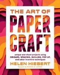 Helen Hiebert et Michael G. Lafosse - The Art of Papercraft - Unique One-Sheet Projects Using Origami, Weaving, Quilling, Pop-Up, and Other Inventive Techniques.