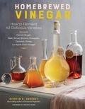 Kirsten K. Shockey - Homebrewed Vinegar - How to Ferment 60 Delicious Varieties, Including Carrot-Ginger, Beet, Brown Banana, Pineapple, Corncob, Honey, and Apple Cider Vinegar.