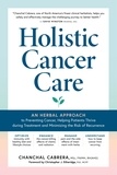 Chanchal Cabrera - Holistic Cancer Care - An Herbal Approach to Preventing Cancer, Helping Patients Thrive during Treatment, and Minimizing the Risk of Recurrence.