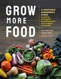 Colin McCrate et Brad Halm - Grow More Food - A Vegetable Gardener's Guide to Getting the Biggest Harvest Possible from a Space of Any Size.
