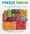 Crystal Schmidt et Eve Kilcher - Freeze Fresh - The Ultimate Guide to Preserving 55 Fruits and Vegetables for Maximum Flavor and Versatility.