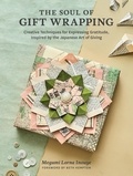 Megumi Lorna Inouye et Beth Kempton - The Soul of Gift Wrapping - Creative Techniques for Expressing Gratitude, Inspired by the Japanese Art of Giving.