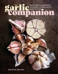 Kristin Graves - The Garlic Companion - Recipes, Crafts, Preservation Techniques, and Simple Ways to Grow Your Own.