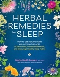 Maria Noël Groves - Herbal Remedies for Sleep - How to Use Healing Herbs and Natural Therapies to Ease Stress, Promote Relaxation, and Encourage Healthy Sleep Habits.