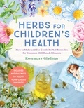 Rosemary Gladstar - Herbs for Children's Health, 3rd Edition - How to Make and Use Gentle Herbal Remedies for Common Childhood Ailments.