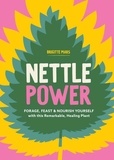 Brigitte Mars - Nettle Power - Forage, Feast &amp; Nourish Yourself with This Remarkable Healing Plant.
