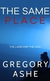  Gregory Ashe - The Same Place - The Lamb and the Lion, #2.