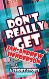  Jan-Andrew Henderson - I Don't Really Get Jan-Andrew Henderson: A Short Story Collection.