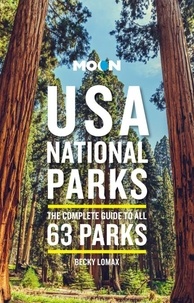 Becky Lomax - Moon USA National Parks - The Complete Guide to All 63 Parks.