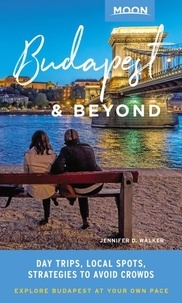 Jennifer D. Walker - Moon Budapest &amp; Beyond - With the Danube Bend, Lake Balaton &amp; Other Day Trips in Hungary.