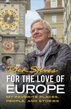 Rick Steves - For the Love of Europe - My Favorite Places, People, and Stories.