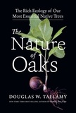 Douglas W. Tallamy - The Nature of Oaks - The Rich Ecology of Our Most Essential Native Trees.