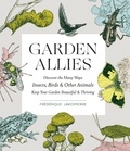 Frederique Lavoipierre - Garden Allies - The Insects, Birds, and Other Animals That Keep Your Garden Beautiful and Thriving.