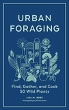 Lisa M. Rose et Miriam Doan - Urban Foraging - Find, Gather, and Cook 50 Wild Plants.