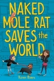 Karen Rivers - Naked Mole Rat Saves the World.