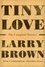 Larry Brown et Jonathan Miles - Tiny Love - The Complete Stories.