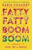 Rabia Chaudry - Fatty Fatty Boom Boom - A Memoir of Food, Fat, and Family.