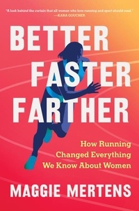 Maggie Mertens - Better Faster Farther - How Running Changed Everything We Know About Women.