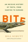 Bill Schutt - Bite - An Incisive History of Teeth, from Hagfish to Humans.