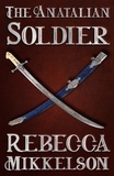  Rebecca Mikkelson - The Anatalian Soldier - The Anatalian Series, #1.