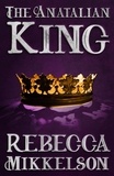  Rebecca Mikkelson - The Anatalian King - The Anatalian Series, #4.