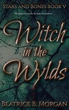  Beatrice B. Morgan - Witch in the Wylds - Stars and Bones, #5.