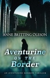  Anne Britting Oleson - Aventurine on the Border - An Aventurine Morrow Thriller, #3.