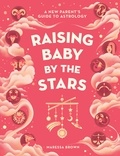 Maressa Brown - Raising Baby by the Stars - A New Parent's Guide to Astrology.