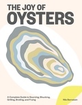 Nils Bernstein - The Joy of Oysters - A Complete Guide to Sourcing, Shucking, Grilling, Broiling, and Frying.