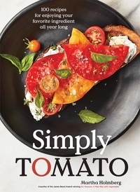 Martha Holmberg - Simply Tomato - 100 Recipes for Enjoying Your Favorite Ingredient All Year Long.