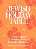 Naama Shefi et Devra Ferst - The Jewish Holiday Table - A World of Recipes, Traditions &amp; Stories to Celebrate All Year Long.