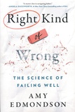 Amy Edmonson - Right Kind of Wrong - The Science of Failing Well.