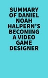 Everest Media - Summary of Daniel Noah Halpern's Becoming a Video Game Designer.