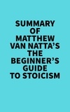  Everest Media - Summary of Matthew Van Natta's The Beginner's Guide to Stoicism.