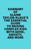  Everest Media - Summary of Elaine Taylor-Klaus's The Essential Guide To Raising Complex Kids With ADHD, Anxiety, And More.