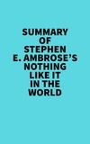 Everest Media - Summary of Stephen E. Ambrose's Nothing Like It In The World.