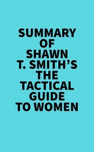  Everest Media - Summary of Shawn T. Smith's The Tactical Guide To Women.