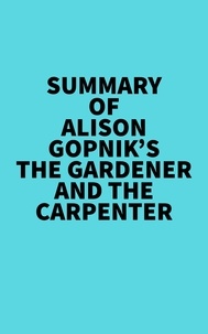  Everest Media - Summary of Alison Gopnik's The Gardener And The Carpenter.