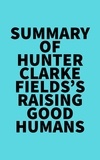  Everest Media - Summary of Hunter Clarke-Fields's Raising Good Humans.