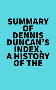  Everest Media - Summary of Dennis Duncan's Index, A History of the.