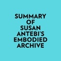 Everest Media et  AI Marcus - Summary of Susan Antebi's Embodied Archive.